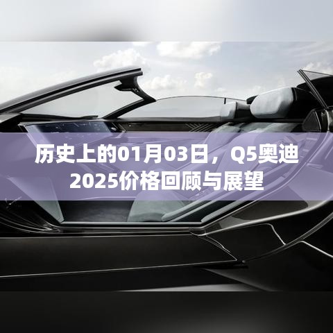 Q5奥迪2025价格回顾与展望,一月三日的历史变迁