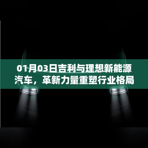 吉利与理想新能源汽车重塑行业格局，革新力量展现风采
