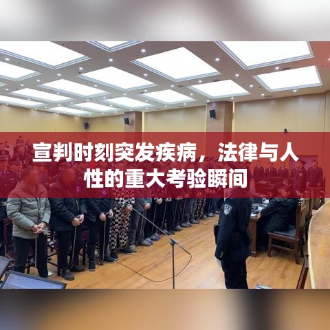 宣判时刻突发疾病，法律与人性的重大考验瞬间
