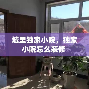 城里独家小院，独家小院怎么装修 
