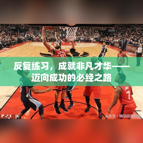 反复练习，成就非凡才华——迈向成功的必经之路