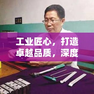 工业匠心，打造卓越品质，深度探究铸就精品之路
