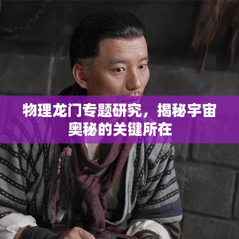 物理龙门专题研究，揭秘宇宙奥秘的关键所在