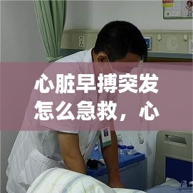 心脏早搏突发怎么急救，心脏早搏的急救措施 