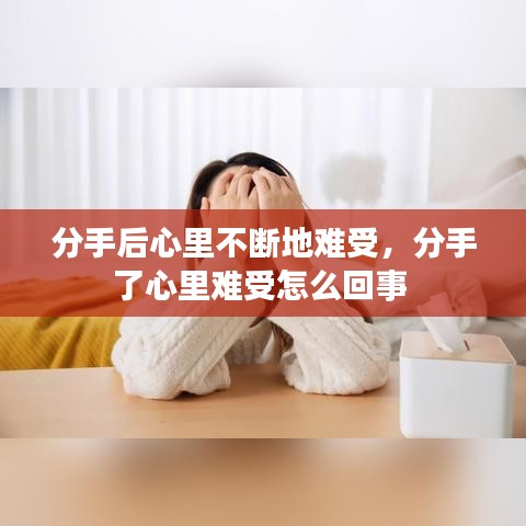分手后心里不断地难受，分手了心里难受怎么回事 
