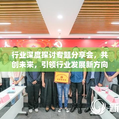 行业深度探讨专题分享会,共创未来,引领行业发展新方向