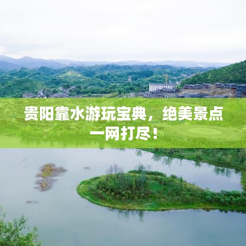 贵阳靠水游玩宝典,绝美景点一网打尽!