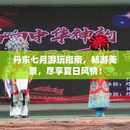 丹东七月游玩指南，畅游美景，尽享夏日风情！
