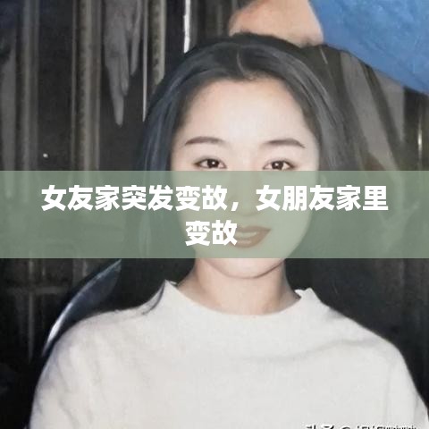 女友家突发变故，女朋友家里变故 