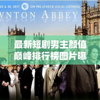 最新短剧男主颜值巅峰排行榜图片曝光，盛世美颜尽收眼底