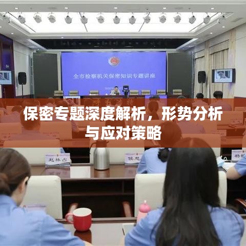 保密专题深度解析，形势分析与应对策略