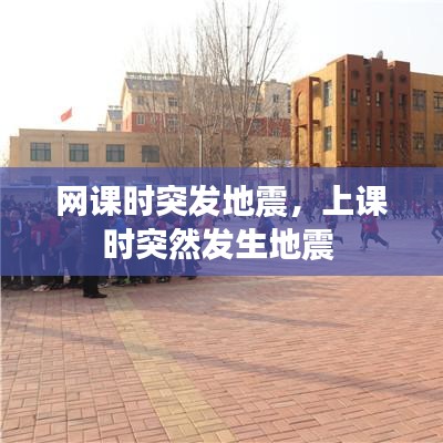 网课时突发地震，上课时突然发生地震 