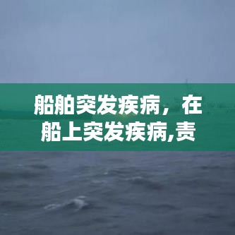 船舶突发疾病,在船上突发疾病,责任问题