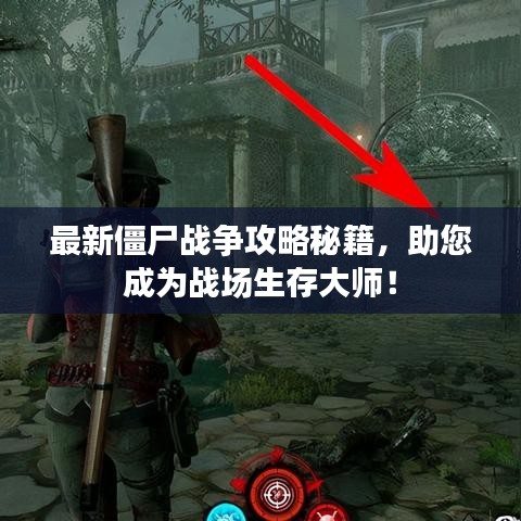 最新僵尸战争攻略秘籍，助您成为战场生存大师！