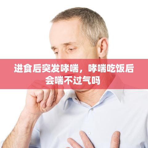 进食后突发哮喘,哮喘吃饭后会喘不过气吗