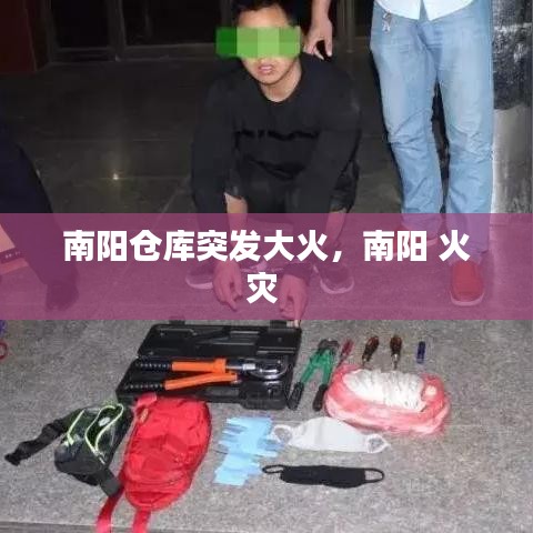 南阳仓库突发大火,南阳 火灾