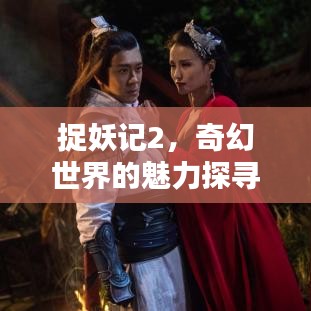 捉妖记2，奇幻世界的魅力探寻，百度带你进入妖界奇缘！