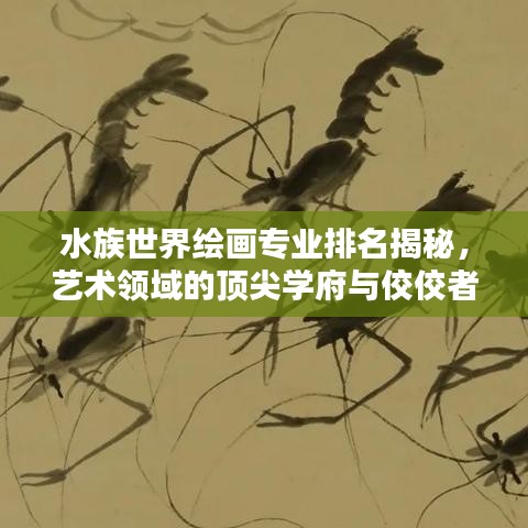 水族世界绘画专业排名揭秘，艺术领域的顶尖学府与佼佼者探索