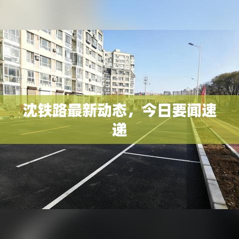 沈铁路最新动态,今日要闻速递