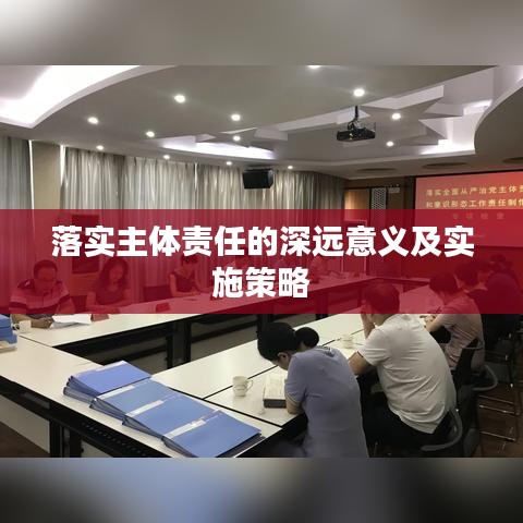 落实主体责任的深远意义及实施策略