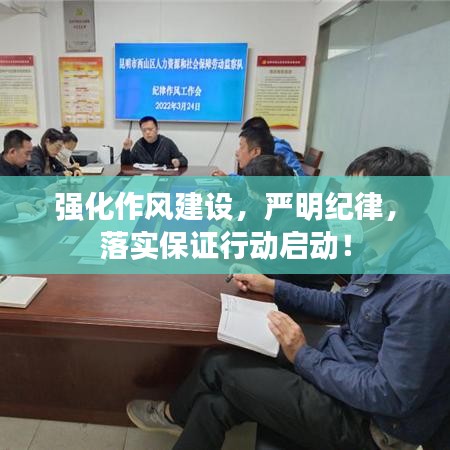 强化作风建设，严明纪律，落实保证行动启动！