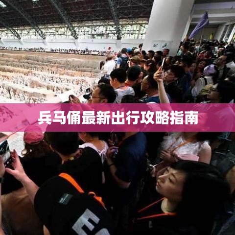 兵马俑最新出行攻略指南