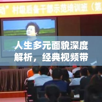 人生多元面貌深度解析，经典视频带你领略人生风采