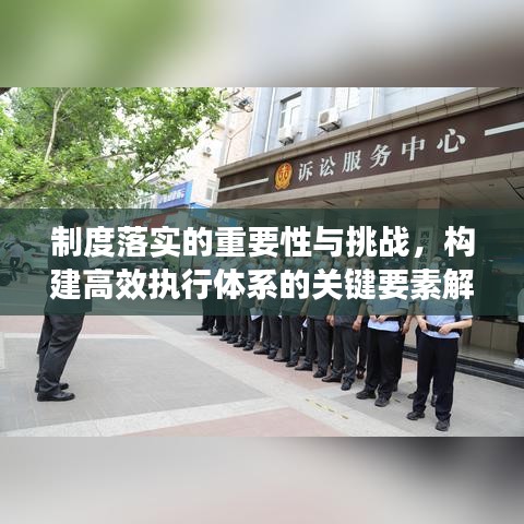制度落实的重要性与挑战，构建高效执行体系的关键要素解析