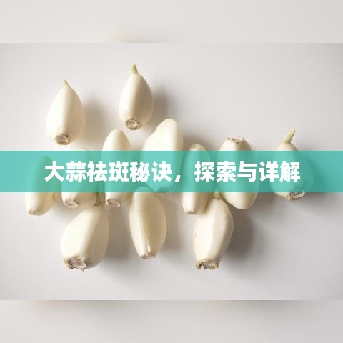 大蒜祛斑秘诀,探索与详解