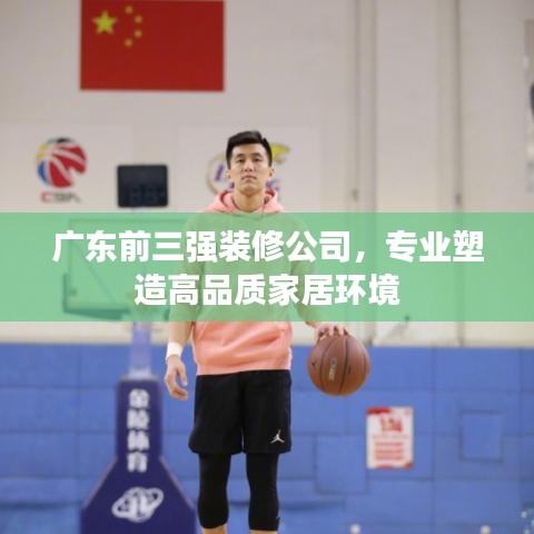 广东前三强装修公司，专业塑造高品质家居环境