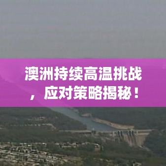 澳洲持续高温挑战，应对策略揭秘！
