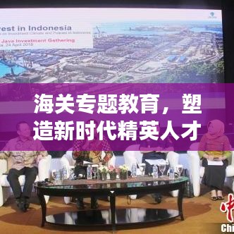 海关专题教育，塑造新时代精英人才之路
