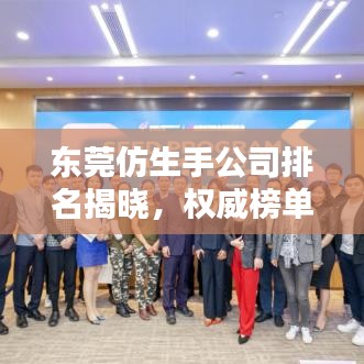 东莞仿生手公司排名揭晓，权威榜单揭秘行业领先企业！