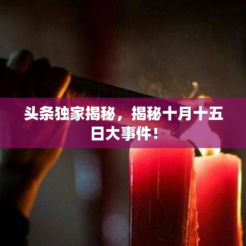 头条独家揭秘，揭秘十月十五日大事件！