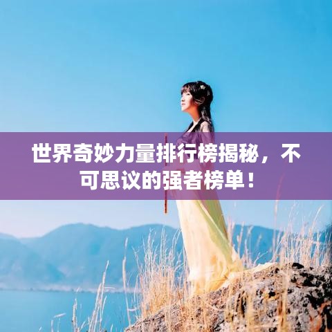世界奇妙力量排行榜揭秘，不可思议的强者榜单！
