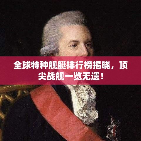 全球特种舰艇排行榜揭晓,顶尖战舰一览无遗!