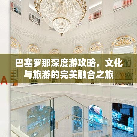 巴塞罗那深度游攻略，文化与旅游的完美融合之旅