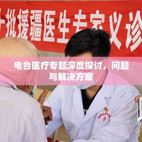 电台医疗专题深度探讨，问题与解决方案