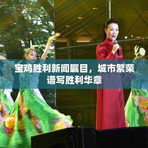 宝鸡胜利新闻瞩目,城市繁荣谱写胜利华章