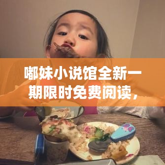 嘟妹小说馆全新一期限时免费阅读，精彩内容不容错过！