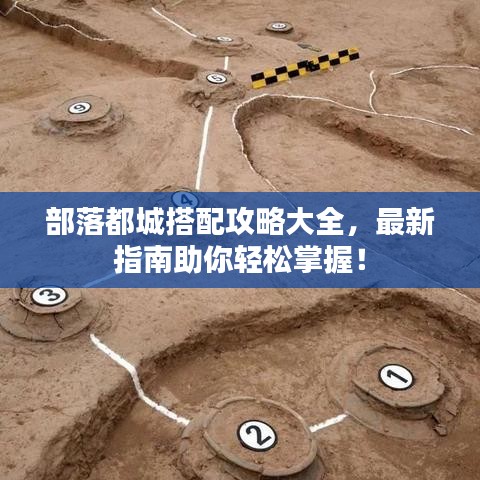 部落都城搭配攻略大全，最新指南助你轻松掌握！