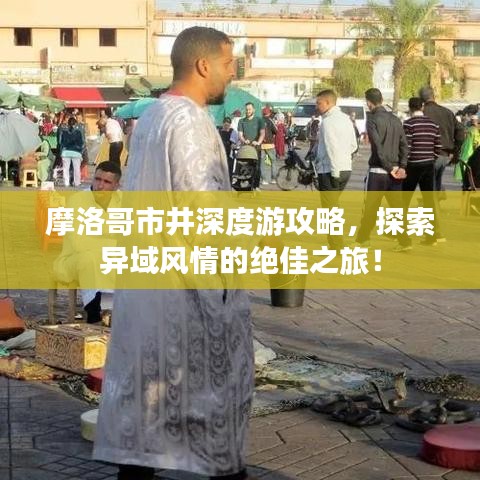 摩洛哥市井深度游攻略，探索异域风情的绝佳之旅！