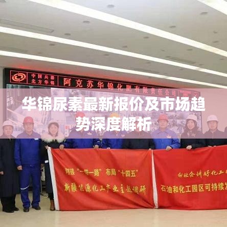 华锦尿素最新报价及市场趋势深度解析