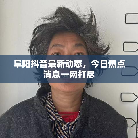 阜阳抖音最新动态,今日热点消息一网打尽