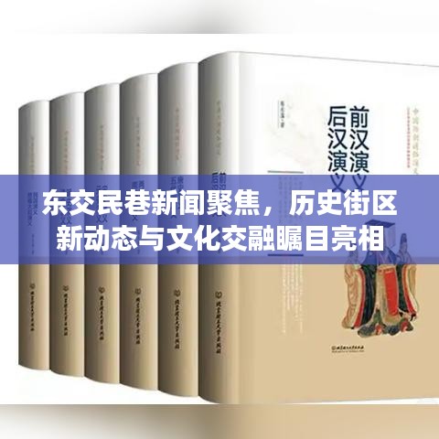 东交民巷新闻聚焦,历史街区新动态与文化交融瞩目亮相