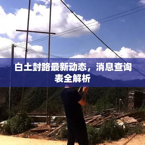 白土封路最新动态,消息查询表全解析