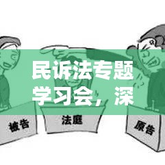 民诉法专题学习会，深化理解，实战提升实务能力
