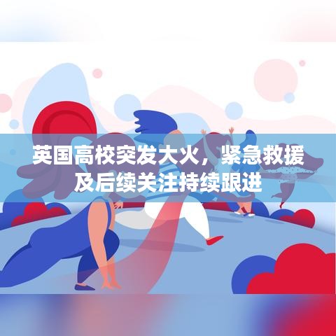 英国高校突发大火，紧急救援及后续关注持续跟进