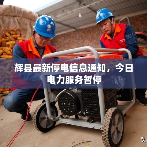 辉县最新停电信息通知，今日电力服务暂停