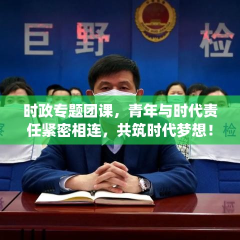 时政专题团课，青年与时代责任紧密相连，共筑时代梦想！